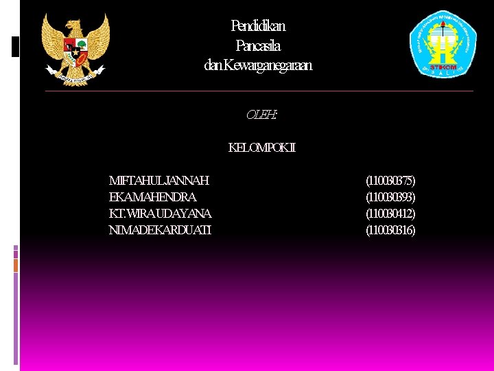 Pendidikan Pancasila dan. Kewarganegaraan OLEH: KELOMPOKII MIFTAHULJANNAH EKAMAHENDRA KT. WIRAUDAYANA NIMADEKARDUATI (110030375) (110030393) (110030412)