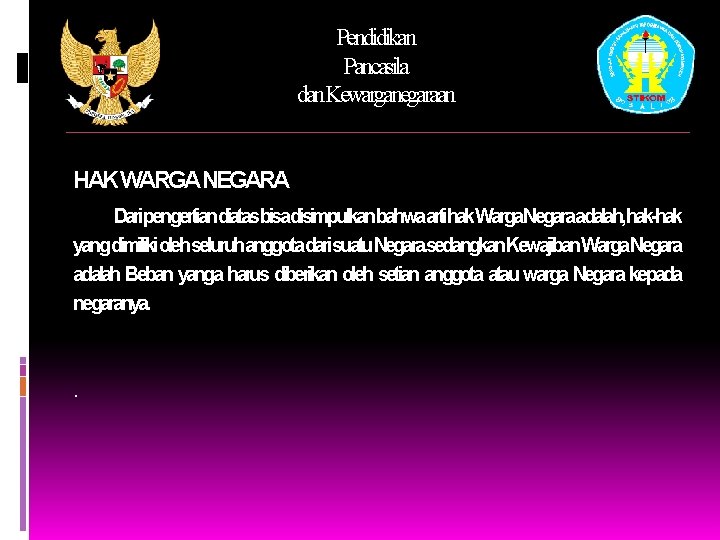 Pendidikan Pancasila dan. Kewarganegaraan HAKWARGANEGARA Daripengertiandiatasbisadisimpulkanbahwaartihak. Warga. Negaraadalah, hak-hak yangdimilikiolehseluruhanggotadarisuatu. Negara. sedangkan. Kewajiban. Warga.