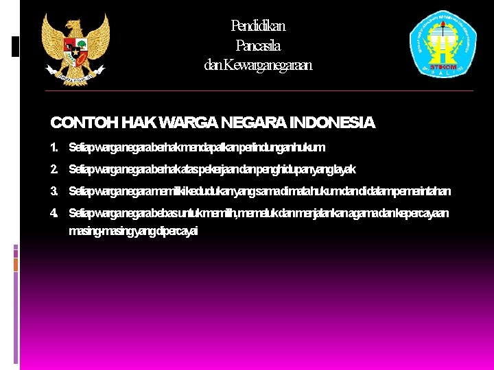 Pendidikan Pancasila dan. Kewarganegaraan CONTOH HAK WARGA NEGARA INDONESIA 1. Setiapwarganegaraberhakmendapatkanperlindunganhukum 2. Setiapwarganegaraberhakataspekerjaandanpenghidupanyanglayak 3.