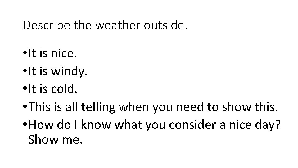 Describe the weather outside. • It is nice. • It is windy. • It