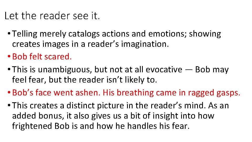 Let the reader see it. • Telling merely catalogs actions and emotions; showing creates