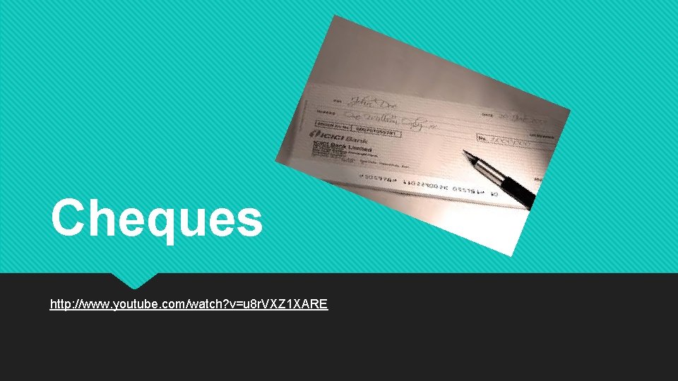 Cheques http: //www. youtube. com/watch? v=u 8 r. VXZ 1 XARE 