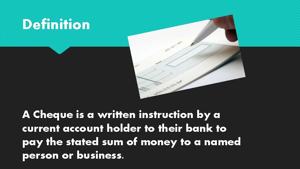 Definition A Cheque is a written instruction by a current account holder to their