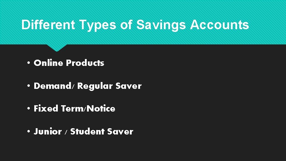 Different Types of Savings Accounts • Online Products • Demand/ Regular Saver • Fixed
