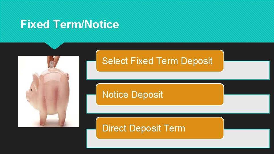 Fixed Term/Notice Select Fixed Term Deposit Notice Deposit Direct Deposit Term 