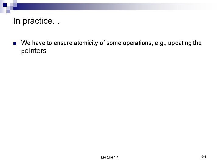 In practice… n We have to ensure atomicity of some operations, e. g. ,