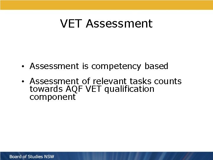 VET Assessment • Assessment is competency based • Assessment of relevant tasks counts towards