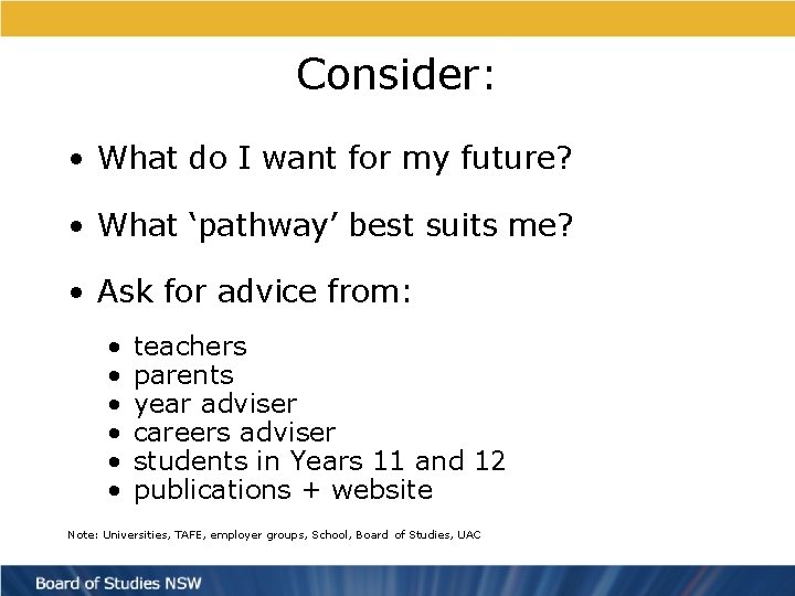Consider: • What do I want for my future? • What ‘pathway’ best suits