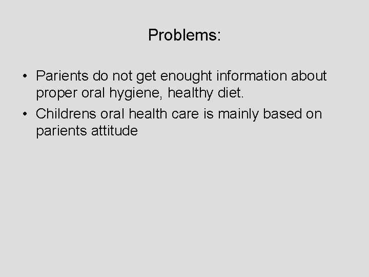 Problems: • Parients do not get enought information about proper oral hygiene, healthy diet.