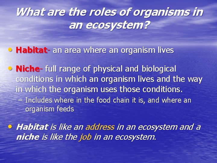 What are the roles of organisms in an ecosystem? • Habitat- an area where