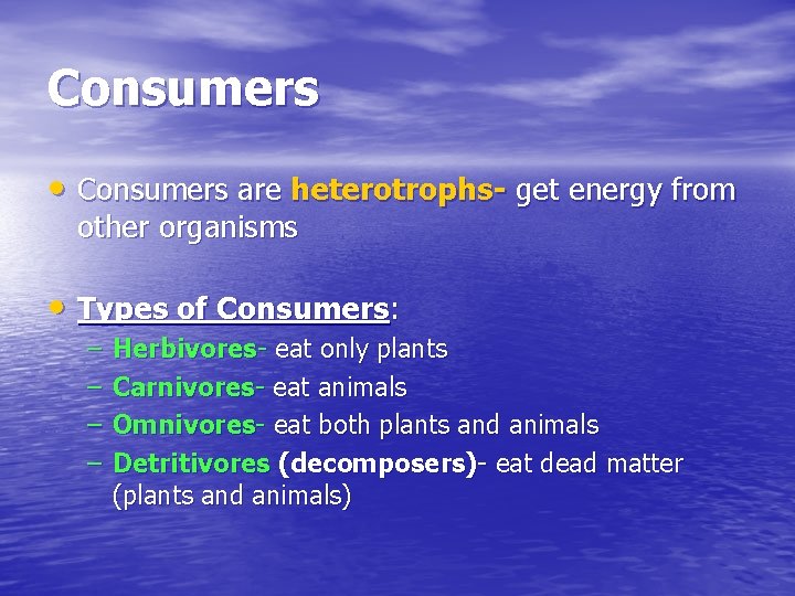 Consumers • Consumers are heterotrophs- get energy from other organisms • Types of Consumers: