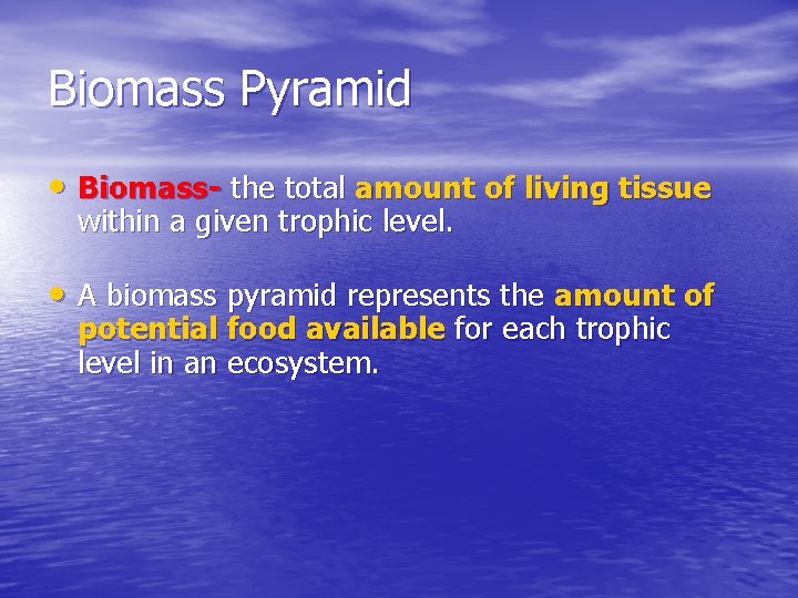 Biomass Pyramid • Biomass- the total amount of living tissue within a given trophic