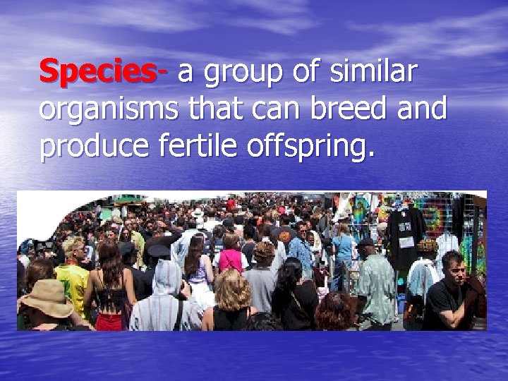 Species- a group of similar organisms that can breed and produce fertile offspring. 