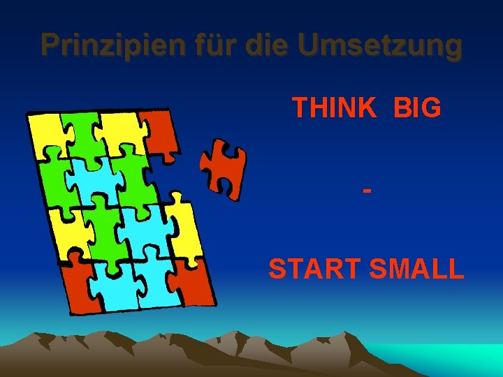 Prinzipien für die Umsetzung THINK BIG START SMALL 