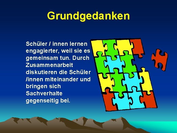 Grundgedanken Schüler / innen lernen engagierter, weil sie es gemeinsam tun. Durch Zusammenarbeit diskutieren