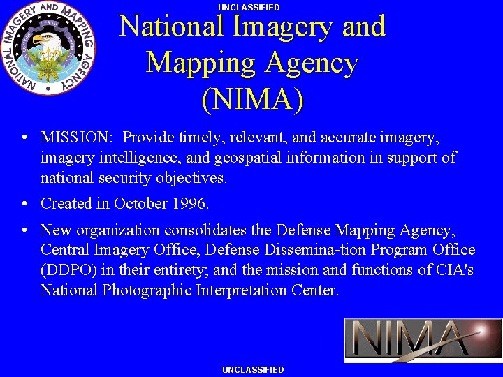 UNCLASSIFIED National Imagery and Mapping Agency (NIMA) • MISSION: Provide timely, relevant, and accurate