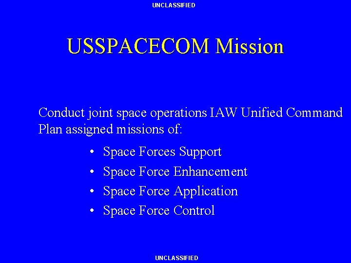 UNCLASSIFIED USSPACECOM Mission Conduct joint space operations IAW Unified Command Plan assigned missions of: