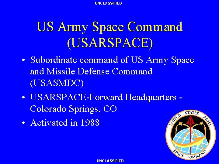 UNCLASSIFIED US Army Space Command (USARSPACE) • Subordinate command of US Army Space and