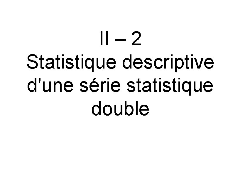 II – 2 Statistique descriptive d'une série statistique double 