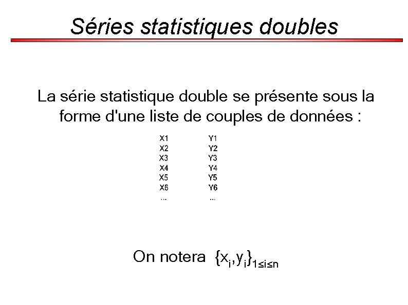 Séries statistiques doubles La série statistique double se présente sous la forme d'une liste