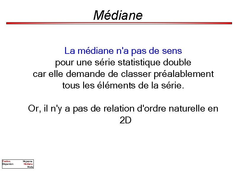 Médiane La médiane n'a pas de sens pour une série statistique double car elle