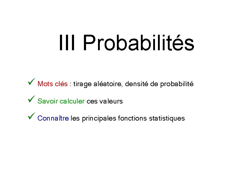 III Probabilités ü Mots clés : tirage aléatoire, densité de probabilité ü Savoir calculer