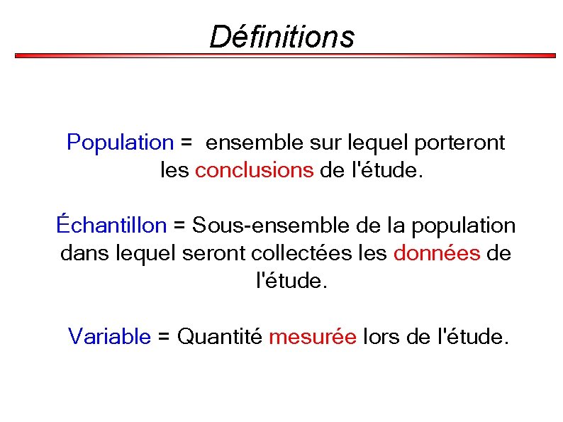 Définitions Population = ensemble sur lequel porteront les conclusions de l'étude. Échantillon = Sous-ensemble