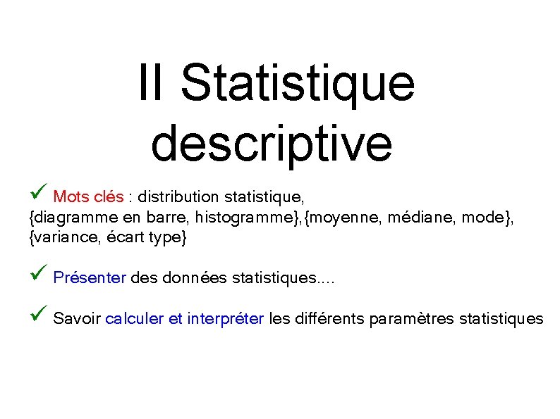 II Statistique descriptive ü Mots clés : distribution statistique, {diagramme en barre, histogramme}, {moyenne,