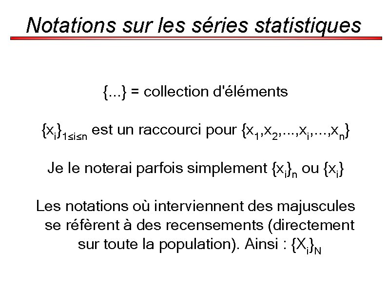 Notations sur les séries statistiques {. . . } = collection d'éléments {xi}1≤i≤n est