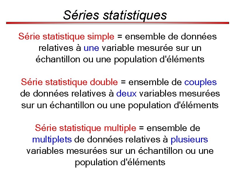 Séries statistiques Série statistique simple = ensemble de données relatives à une variable mesurée