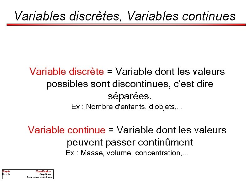 Variables discrètes, Variables continues Variable discrète = Variable dont les valeurs possibles sont discontinues,