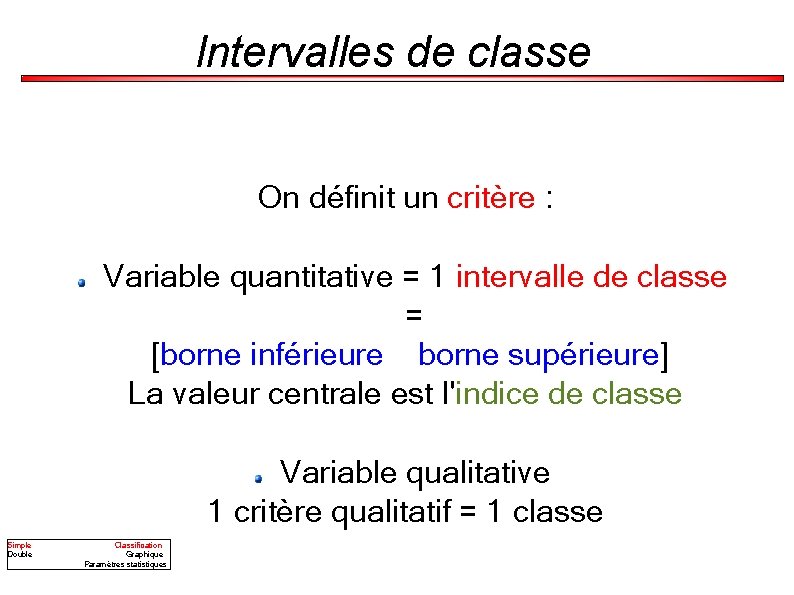 Intervalles de classe On définit un critère : Variable quantitative = 1 intervalle de