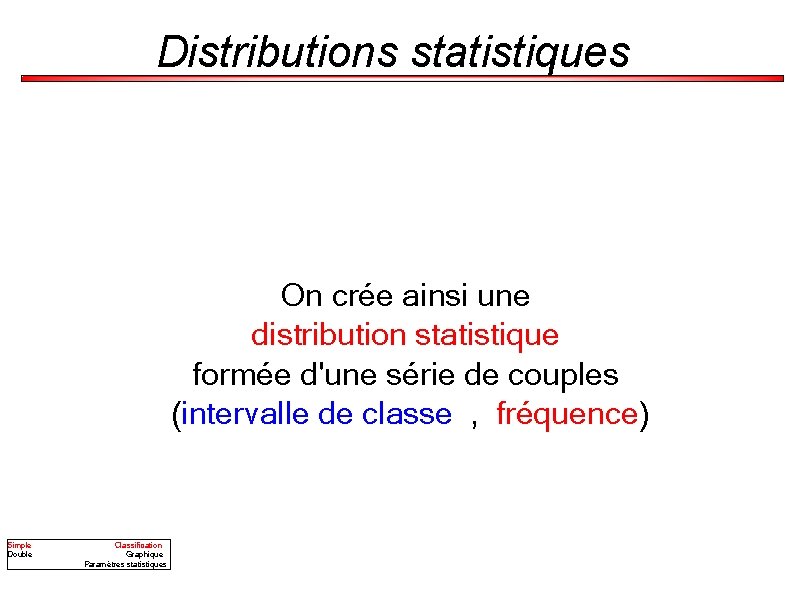 Distributions statistiques On crée ainsi une distribution statistique formée d'une série de couples (intervalle