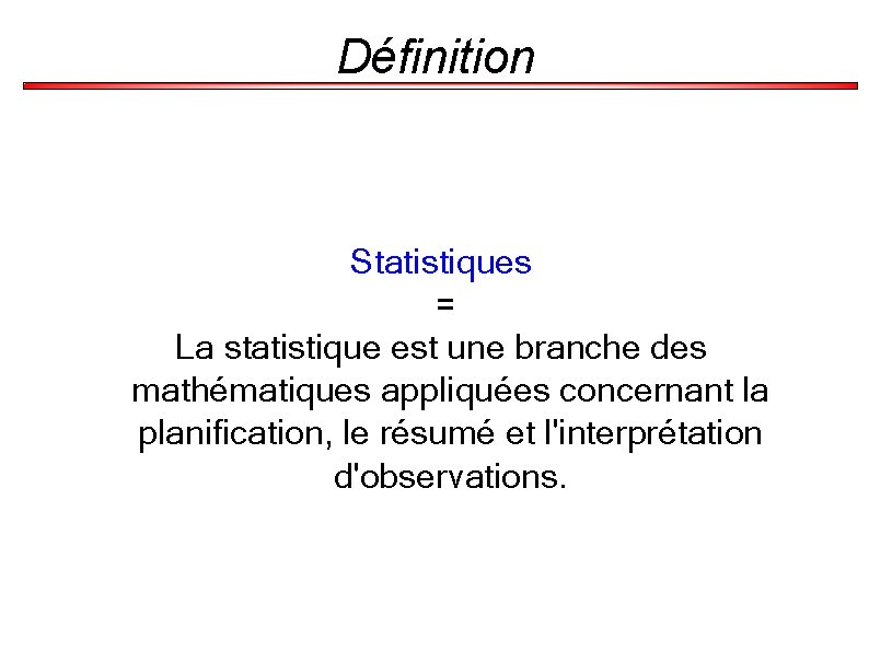 Définition Statistiques = La statistique est une branche des mathématiques appliquées concernant la planification,