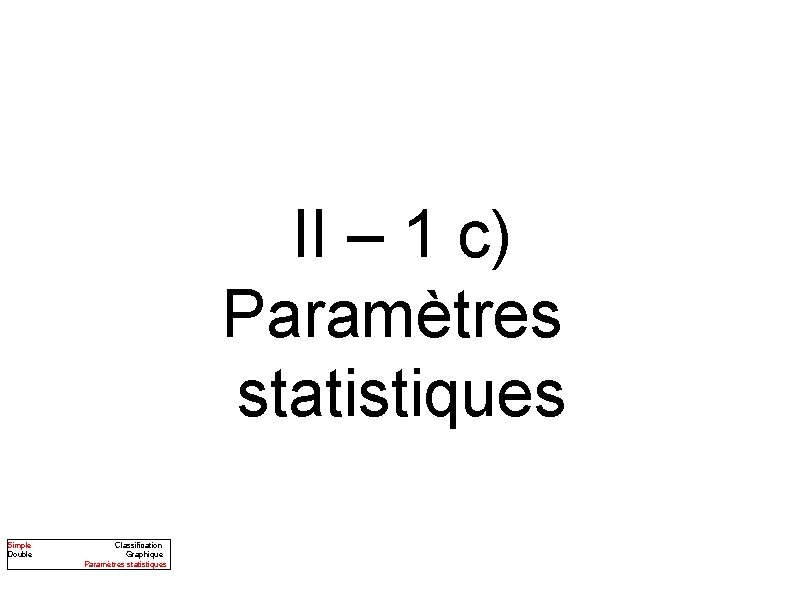 II – 1 c) Paramètres statistiques Simple Double Classification Graphique Paramètres statistiques 