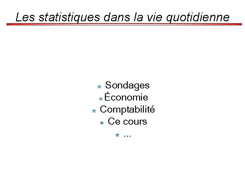 Les statistiques dans la vie quotidienne Sondages Économie Comptabilité Ce cours. . . 