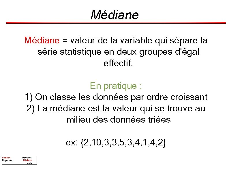 Médiane = valeur de la variable qui sépare la série statistique en deux groupes