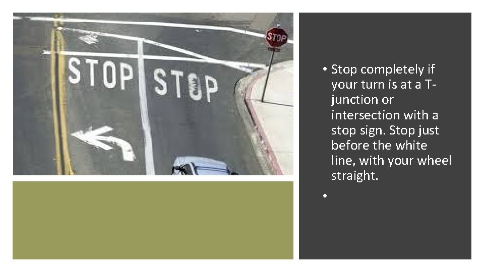  • Stop completely if your turn is at a Tjunction or intersection with