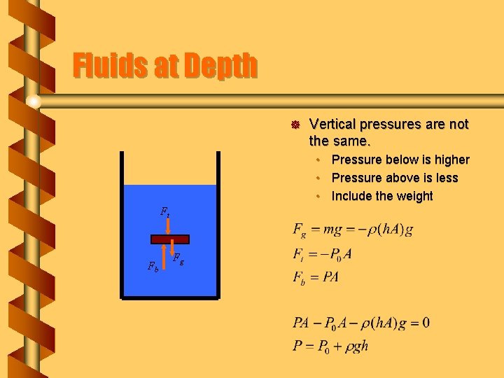 Fluids at Depth ] Vertical pressures are not the same. • Pressure below is