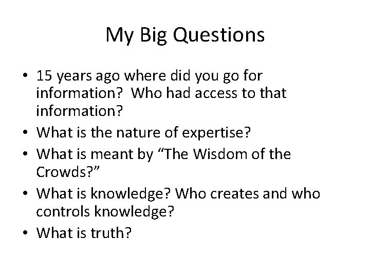 My Big Questions • 15 years ago where did you go for information? Who