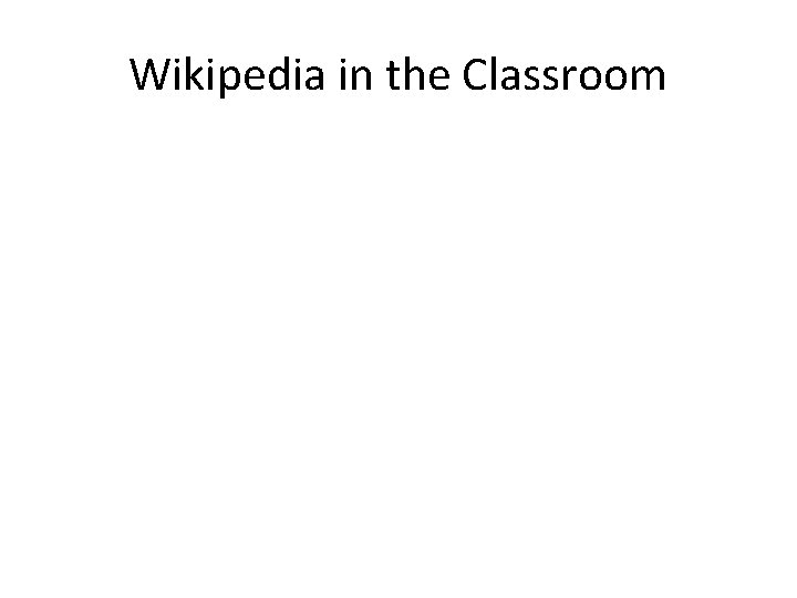 Wikipedia in the Classroom 