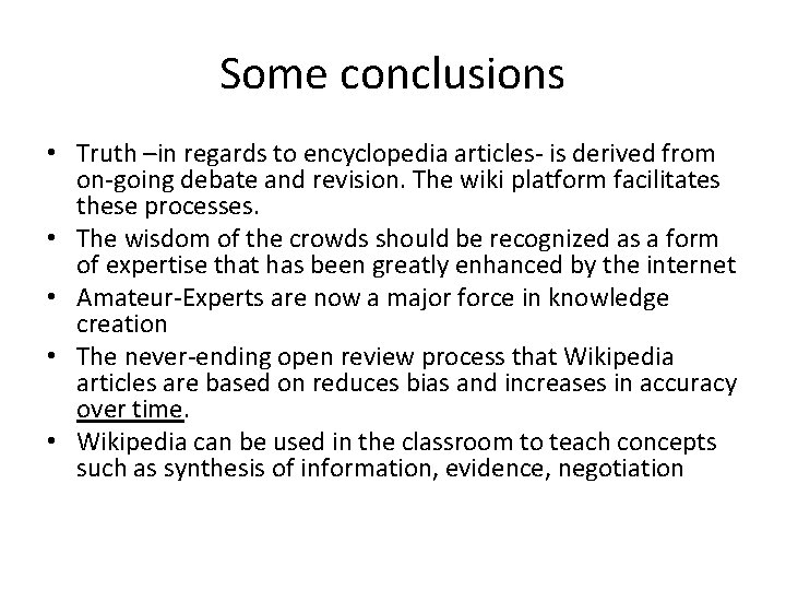 Some conclusions • Truth –in regards to encyclopedia articles- is derived from on-going debate