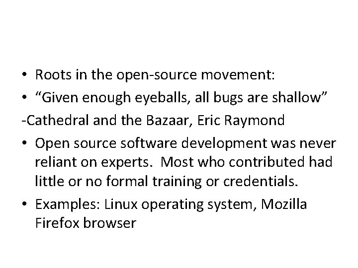  • Roots in the open-source movement: • “Given enough eyeballs, all bugs are