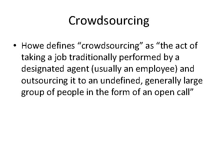 Crowdsourcing • Howe defines “crowdsourcing” as “the act of taking a job traditionally performed