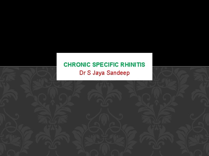 CHRONIC SPECIFIC RHINITIS Dr S Jaya Sandeep 