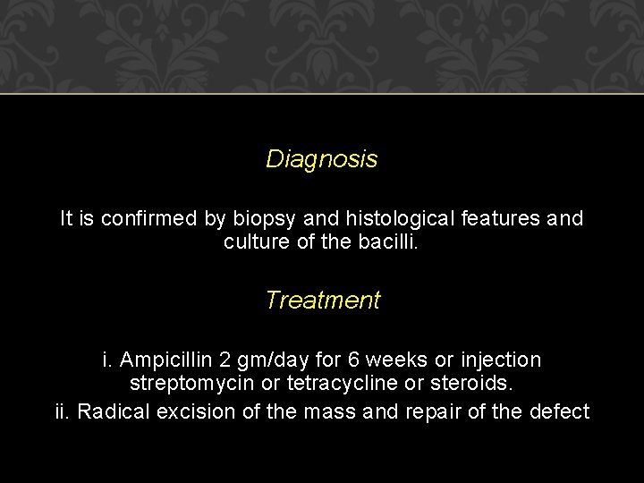 Diagnosis It is confirmed by biopsy and histological features and culture of the bacilli.