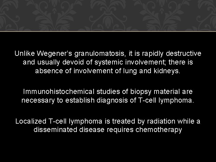 Unlike Wegener’s granulomatosis, it is rapidly destructive and usually devoid of systemic involvement; there