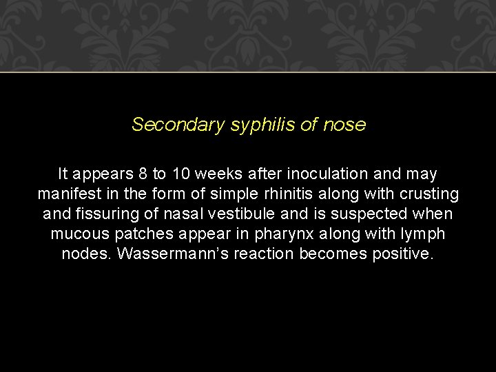 Secondary syphilis of nose It appears 8 to 10 weeks after inoculation and may