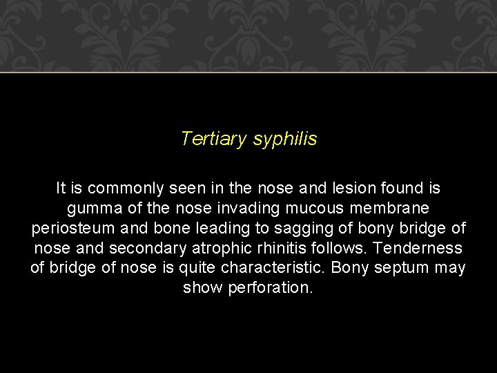 Tertiary syphilis It is commonly seen in the nose and lesion found is gumma