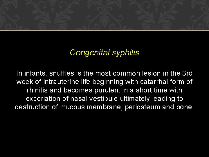 Congenital syphilis In infants, snuffles is the most common lesion in the 3 rd